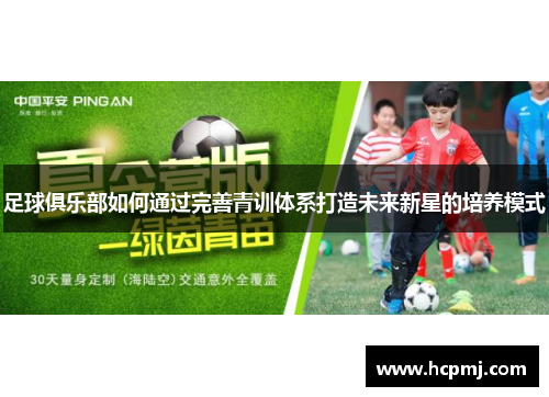 足球俱乐部如何通过完善青训体系打造未来新星的培养模式