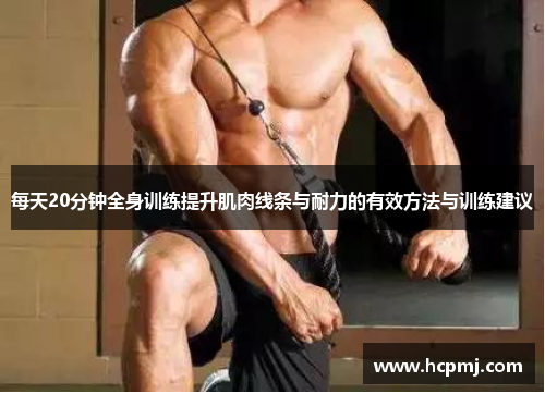 每天20分钟全身训练提升肌肉线条与耐力的有效方法与训练建议